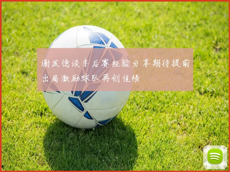 谢泼德谈季后赛经验分享期待提前出局激励球队再创佳绩